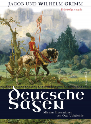 Jacob und Wilhelm Grimm: Deutsche Sagen - Vollständige Ausgabe