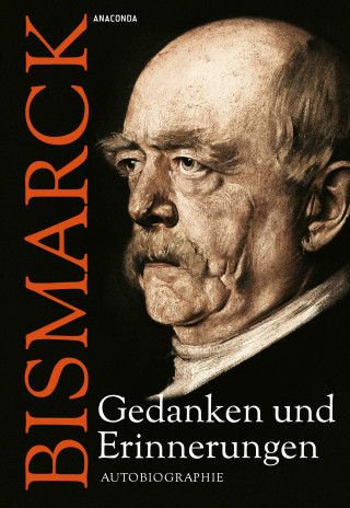 Otto von Bismarck: Otto von Bismarck - Gedanken und Erinnerungen