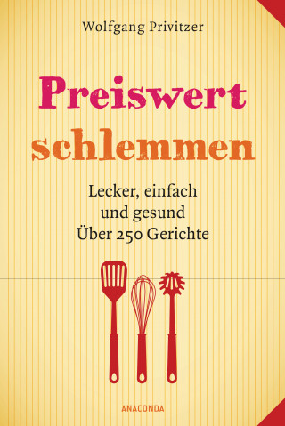 Wolfgang Privitzer: Preiswert schlemmen. Lecker, einfach und gesund. Über 250 Gerichte