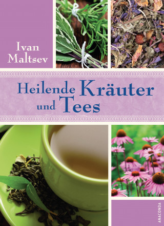 Ivan Maltsev: Heilende Kräuter und Tees