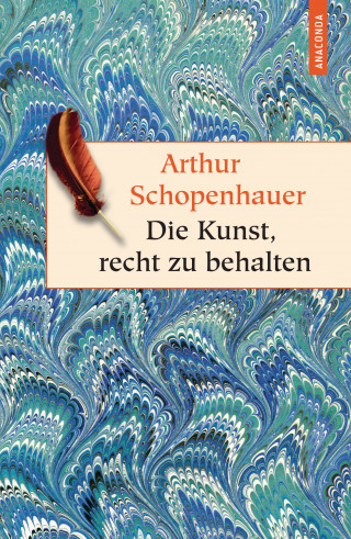 Arthur Schopenhauer: Die Kunst, recht zu behalten - In achtunddreißig Kunstgriffen dargestellt (Anaconda HC)