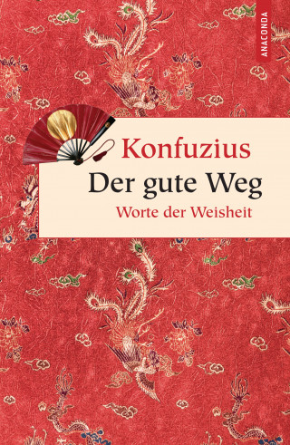 Konfuzius: Der gute Weg. Worte der Weisheit