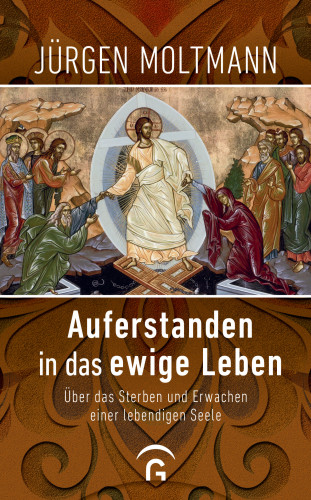 Jürgen Moltmann: Auferstanden in das ewige Leben