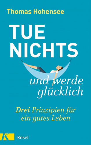 Thomas Hohensee: Tue nichts und werde glücklich