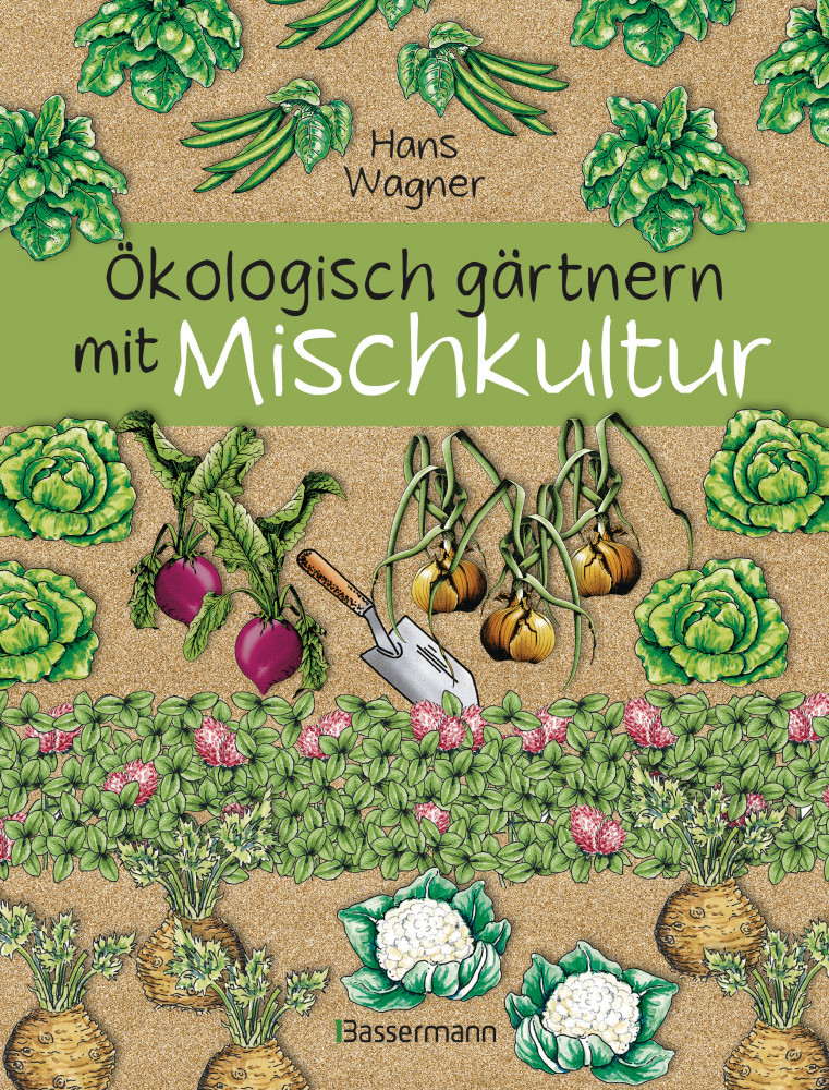 Ökologisch gärtnern mit Mischkultur. Für einen gesunden und