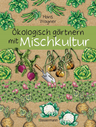 Hans Wagner: Ökologisch gärtnern mit Mischkultur. Für einen gesunden und nachhaltigen Garten. Anbau, Aussaat, Ernte ohne Insektengifte und Kunstdünger. Mit Tabellen, welche Pflanzen zueinander passen, sowie die besten Vor- und Nachkulturen