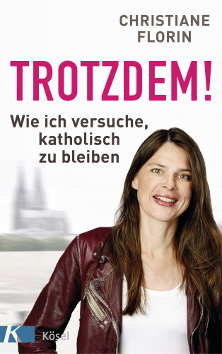 Christiane Florin: Trotzdem!