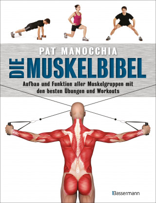 Pat Manocchia: Die Muskelbibel. Aufwärmtraining, Muskelaufbautraining, Kraftausdauertraining, Maximalkrafttraining. Mit und ohne Geräte. Für Anfänger und Fortgeschrittene