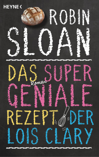 Robin Sloan: Das supergeniale Rezept der Lois Clary