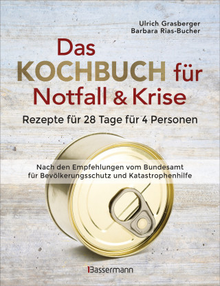Ulrich Grasberger: Das Kochbuch für Notfall und Krise - Rezepte für 28 Tage für 4 Personen. 3 Mahlzeiten und 1 Snack pro Tag.