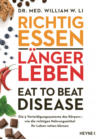 Dr. med. William W. Li: Richtig essen, länger leben – Eat to Beat Disease