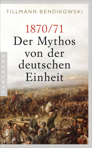 Tillmann Bendikowski: 1870/71: Der Mythos von der deutschen Einheit