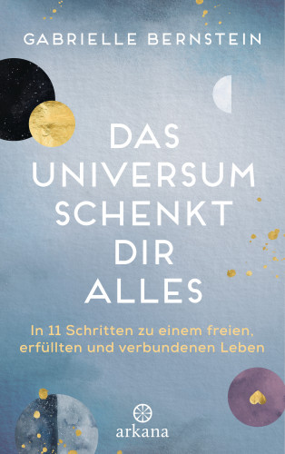 Gabrielle Bernstein: Das Universum schenkt dir alles