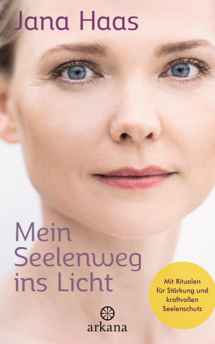 Jana Haas: Mein Seelenweg ins Licht