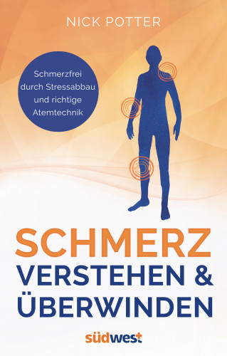 Nick Potter: Schmerz verstehen und überwinden - Schmerzfrei durch Stressabbau und richtige Atemtechnik -