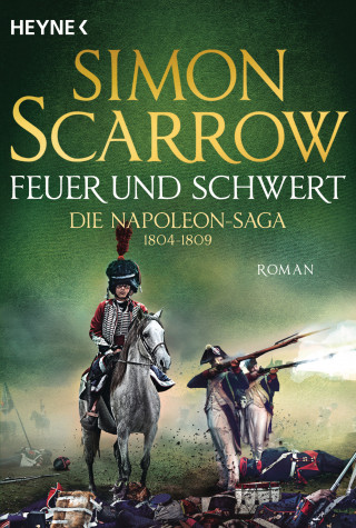 Simon Scarrow: Feuer und Schwert - Die Napoleon-Saga 1804 - 1809