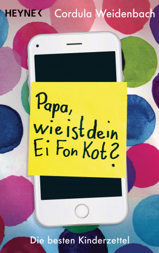 Cordula Weidenbach: Papa, wie ist dein Ei Fon Kot?