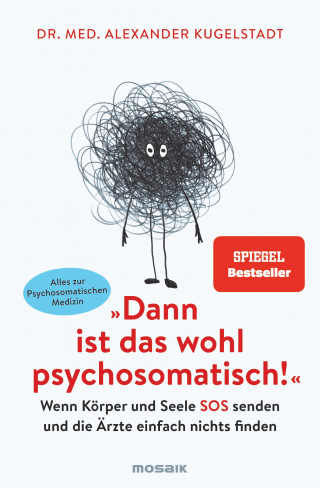 Dr. med. Alexander Kugelstadt: "Dann ist das wohl psychosomatisch!"