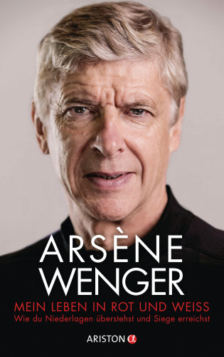 Arsène Wenger: Mein Leben in Rot und Weiß