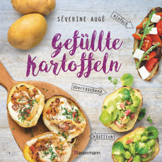 Séverine Augé: Gefüllte Kartoffeln - neue Lieblingsgerichte: einfach, überraschend, köstlich. Pimp your potato - so wird die Sättigungsbeilage zum Hauptgericht