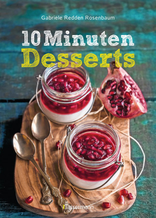 Gabriele Redden Rosenbaum: 10-Minuten-Desserts - 95 blitzschnelle Rezepte für wunderbare Nachspeisen