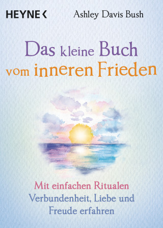 Ashley Davis Bush: Das kleine Buch vom inneren Frieden