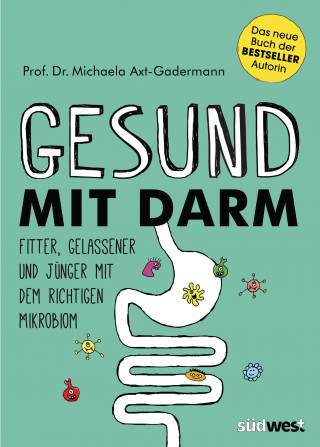 Michaela Axt-Gadermann: Gesund mit Darm. Fitter, gelassener und jünger mit dem richtigen Mikrobiom