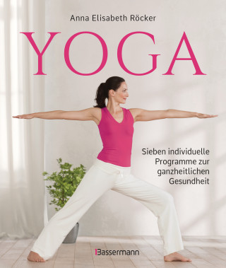 Anna Elisabeth Röcker: Yoga. Sieben individuelle Programme zur ganzheitlichen Gesundheit