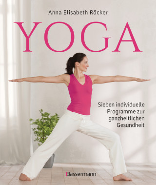 Anna Elisabeth Röcker: Yoga. Sieben individuelle Programme zur ganzheitlichen Gesundheit