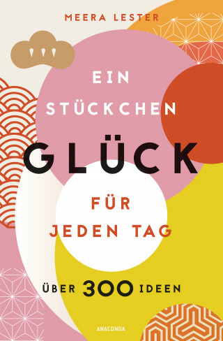 Meera Lester: Ein Stückchen Glück für jeden Tag (Glücklich werden, achtsam leben und Lebensqualität verbessern mit einfachen Glücks-Hacks)