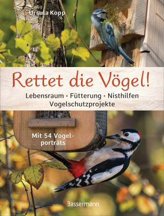 Ursula Kopp: Rettet die Vögel! Lebensraum, Fütterung, Nisthilfen, Vogelschutzprojekte