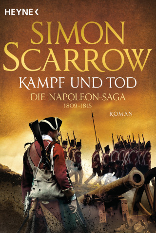 Simon Scarrow: Kampf und Tod - Die Napoleon-Saga 1809 - 1815