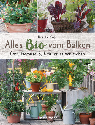 Ursula Kopp: Alles Bio vom Balkon. Obst, Gemüse und Kräuter selber ziehen.