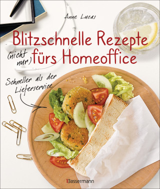 Anne Lucas: Blitzschnelle Rezepte (nicht nur) fürs Homeoffice. Schneller als der Lieferservice. Einfache, leckere und gesunde Mahlzeiten, die auch Kindern schmecken