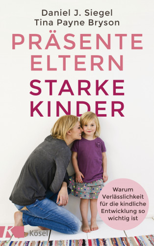 Tina Payne Bryson, Daniel J. Siegel: Präsente Eltern – starke Kinder