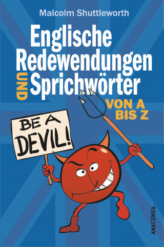 Malcolm Shuttleworth: Be a devil! Englische Redewendungen und Sprichwörter von A bis Z