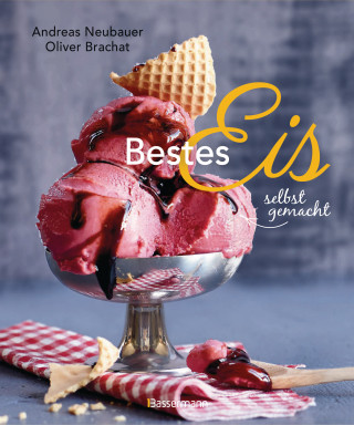 Andreas Neubauer: Bestes Eis selbst gemacht - Die besten Rezepte für Cremeeis, Fruchteis, Sorbets, Frozen Yogurt, Parfaits, Konfekt, Torten, Drinks & Toppings. Mit und ohne Eismaschine