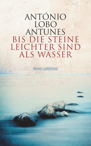 António Lobo Antunes: Bis die Steine leichter sind als Wasser