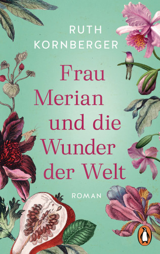 Ruth Kornberger: Frau Merian und die Wunder der Welt
