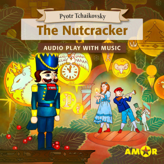 Pyotr Tchaikovsky: The Nutcracker, The Full Cast Audioplay with Music - Classics for Kids, Classic for everyone