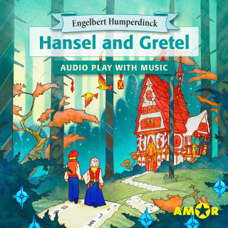 Engelbert Humperdinck: Hansel and Gretel, The Full Cast Audioplay with Music - Opera for Kids, Classic for everyone