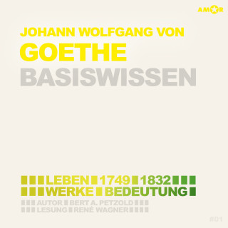 Bert Alexander Petzold: Johann Wolfgang von Goethe (1749-1832) Basiswissen - Leben, Werk, Bedeutung (Ungekürzt)