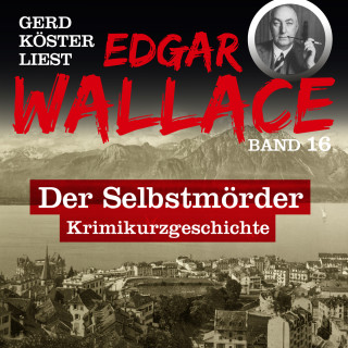 Edgar Wallace: Der Selbstmörder - Gerd Köster liest Edgar Wallace, Band 16 (Ungekürzt)