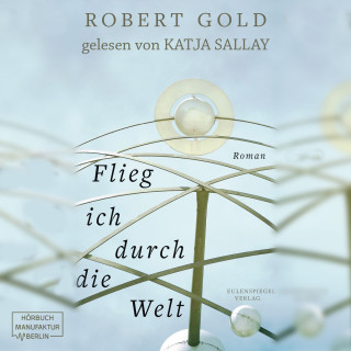 Robert Gold: Flieg ich durch die Welt (ungekürzt)