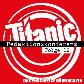 Moritz Hürtgen, Torsten Gaitzsch: TITANIC - Das endgültige Hörmagazin, Folge 12: Redaktionskonferenz