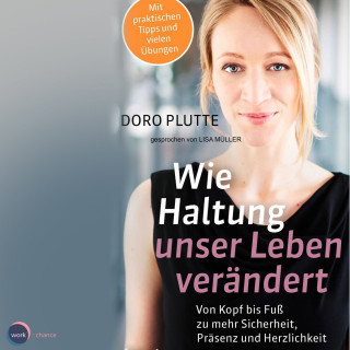 Doro Plutte: Wie Haltung unser Leben verändert - Von Kopf bis Fuß zu mehr Sicherheit, Präsenz und Herzlichkeit (ungekürzt)