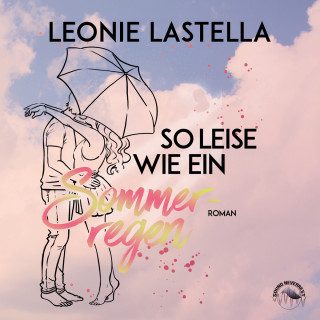 Leonie Lastella: So leise wie ein Sommerregen (Ungekürzt)