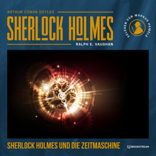 Sir Arthur Conan Doyle, Ralph E. Vaughan: Sherlock Holmes und die Zeitmaschine (Ungekürzt)
