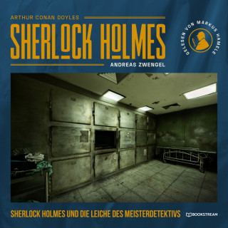 Sir Arthur Conan Doyle, Andreas Zwengel: Sherlock Holmes und die Leiche des Meisterdetektivs (Ungekürzt)