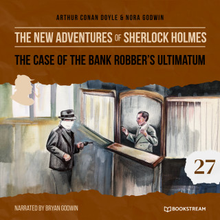 Sir Arthur Conan Doyle, Nora Godwin: The Case of the Bank Robber's Ultimatum - The New Adventures of Sherlock Holmes, Episode 27 (Unabridged)